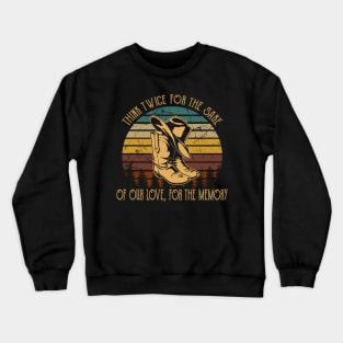 Think twice for the sake of our love, for the memory Country Music Cowboy Boots Crewneck Sweatshirt